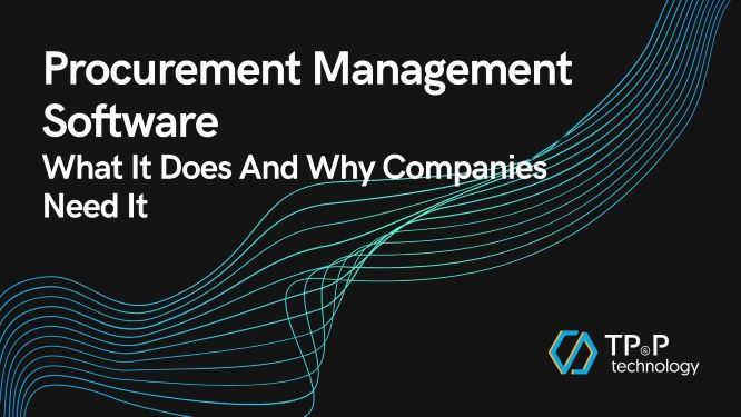 Procurement Management Software: What It Does And Why Companies Need It