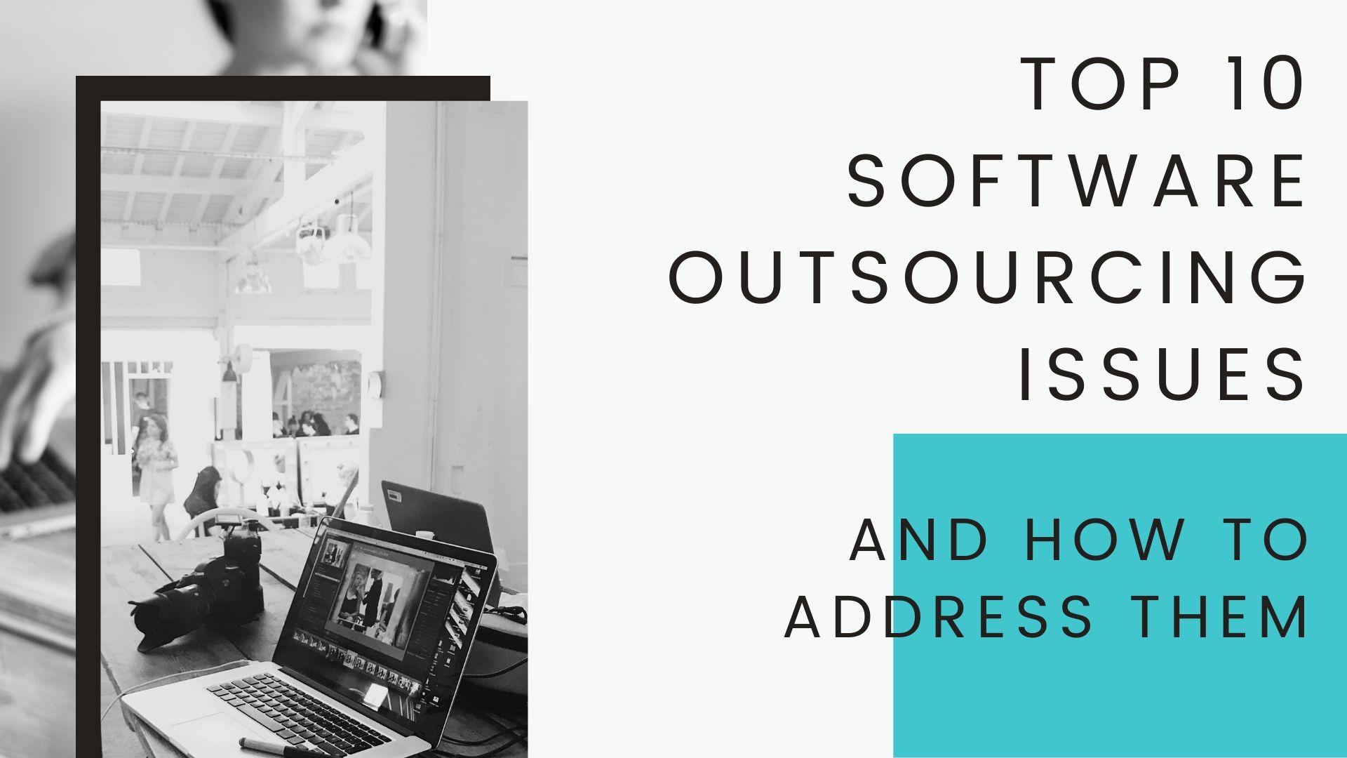 TOP 10 SOFTWARE OUTSOURCING ISSUES AND HOW TO ADDRESS THEM