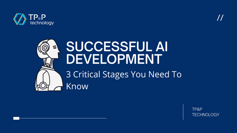 Successful AI Development: 3 Critical Stages You Need To Know